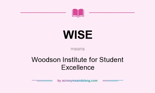 What does WISE mean? It stands for Woodson Institute for Student Excellence
