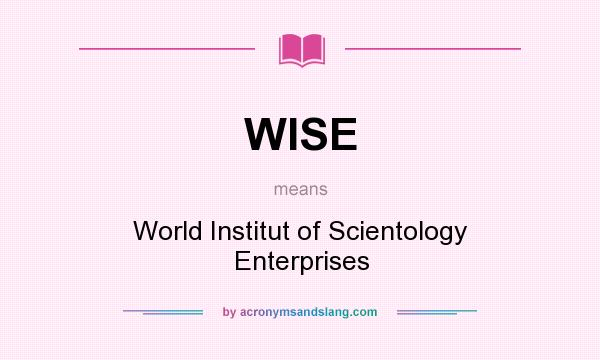 What does WISE mean? It stands for World Institut of Scientology Enterprises
