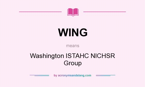 What does WING mean? It stands for Washington ISTAHC NICHSR Group