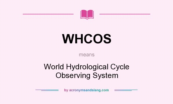 What does WHCOS mean? It stands for World Hydrological Cycle Observing System