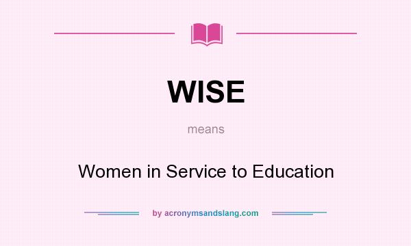 What does WISE mean? It stands for Women in Service to Education