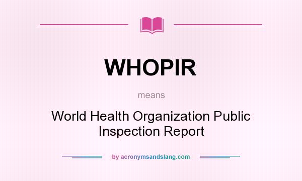 What does WHOPIR mean? It stands for World Health Organization Public Inspection Report