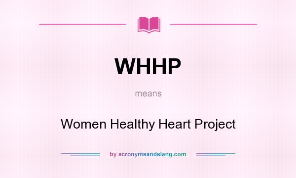 What does WHHP mean? It stands for Women Healthy Heart Project