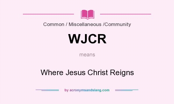 What does WJCR mean? It stands for Where Jesus Christ Reigns