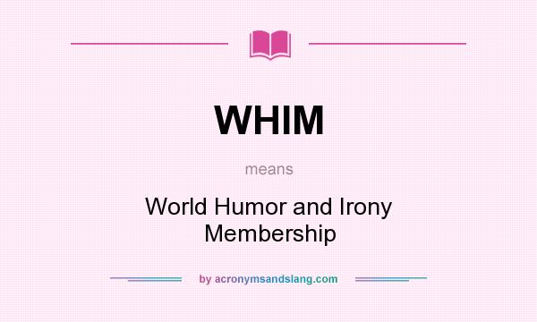 What does WHIM mean? It stands for World Humor and Irony Membership