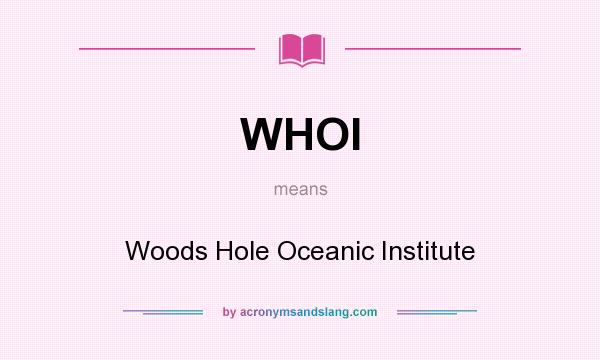 What does WHOI mean? It stands for Woods Hole Oceanic Institute