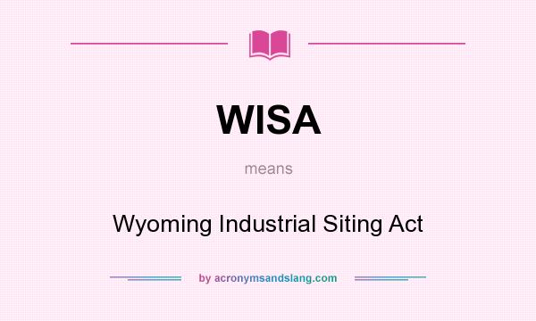What does WISA mean? It stands for Wyoming Industrial Siting Act