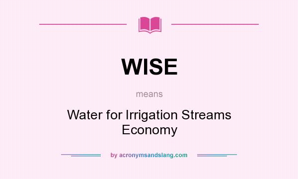 What does WISE mean? It stands for Water for Irrigation Streams Economy