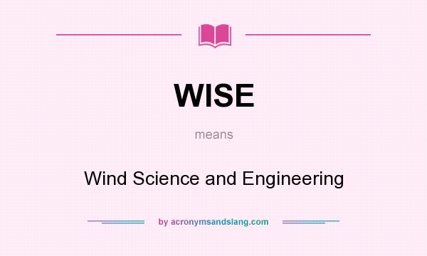 What does WISE mean? It stands for Wind Science and Engineering