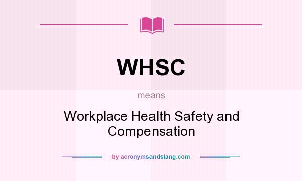 What does WHSC mean? It stands for Workplace Health Safety and Compensation