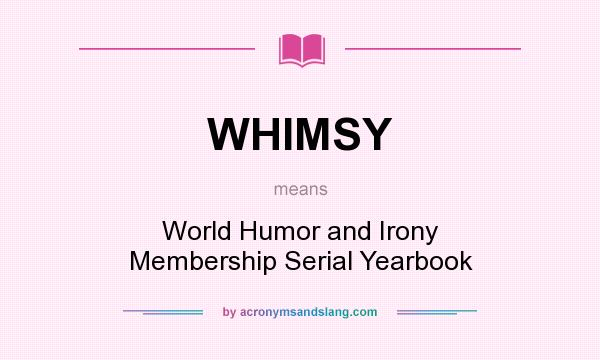 What does WHIMSY mean? It stands for World Humor and Irony Membership Serial Yearbook