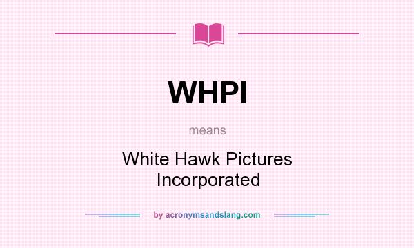 What does WHPI mean? It stands for White Hawk Pictures Incorporated