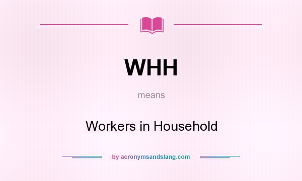 What does WHH mean? It stands for Workers in Household