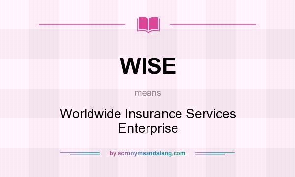 What does WISE mean? It stands for Worldwide Insurance Services Enterprise