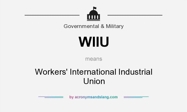 What does WIIU mean? It stands for Workers` International Industrial Union