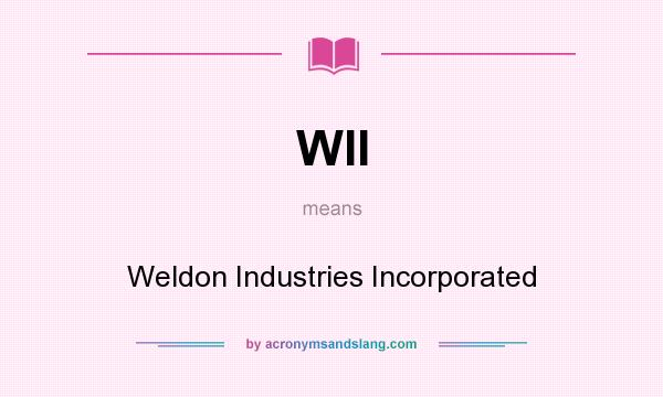 What does WII mean? It stands for Weldon Industries Incorporated