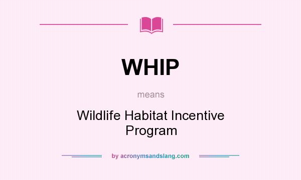 What does WHIP mean? It stands for Wildlife Habitat Incentive Program