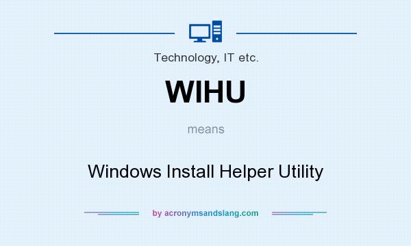 What does WIHU mean? It stands for Windows Install Helper Utility