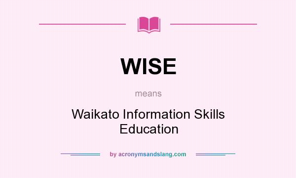 What does WISE mean? It stands for Waikato Information Skills Education