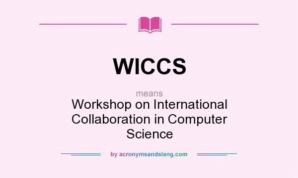 What does WICCS mean? It stands for Workshop on International Collaboration in Computer Science