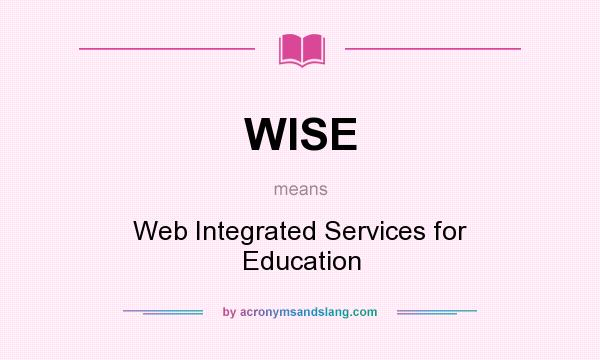 What does WISE mean? It stands for Web Integrated Services for Education