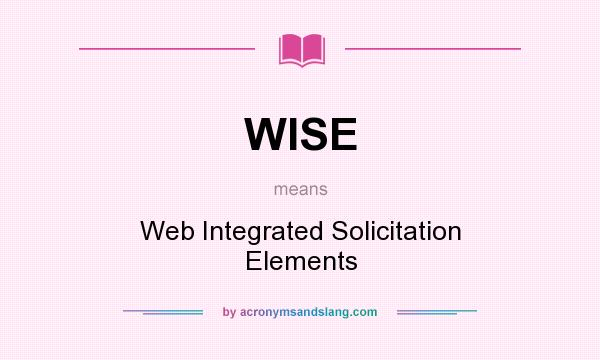 What does WISE mean? It stands for Web Integrated Solicitation Elements