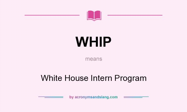 What does WHIP mean? It stands for White House Intern Program