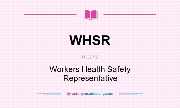 What does WHSR mean? It stands for Workers Health Safety Representative