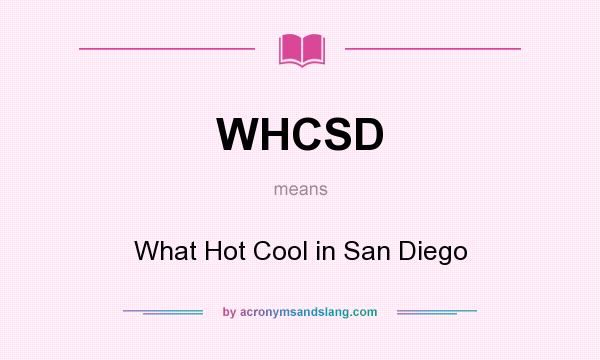What does WHCSD mean? It stands for What Hot Cool in San Diego