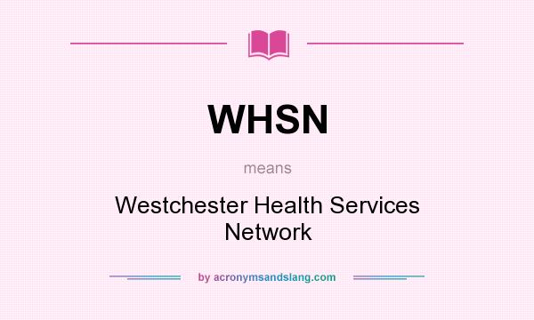 What does WHSN mean? It stands for Westchester Health Services Network