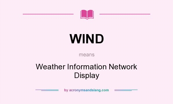 What does WIND mean? It stands for Weather Information Network Display