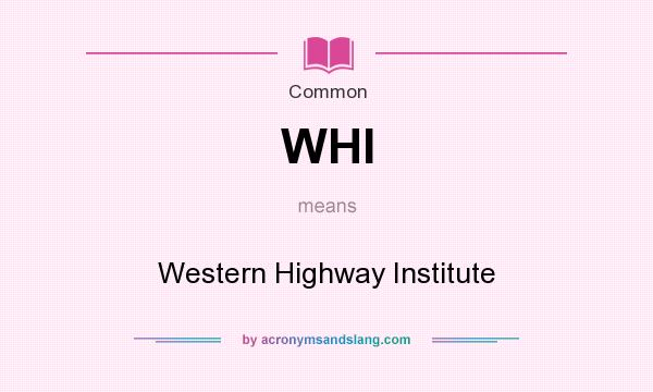What does WHI mean? It stands for Western Highway Institute