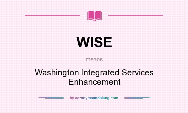 What does WISE mean? It stands for Washington Integrated Services Enhancement
