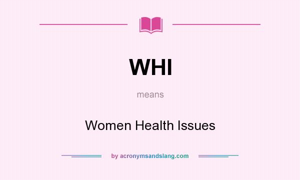 What does WHI mean? It stands for Women Health Issues
