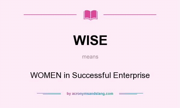 What does WISE mean? It stands for WOMEN in Successful Enterprise