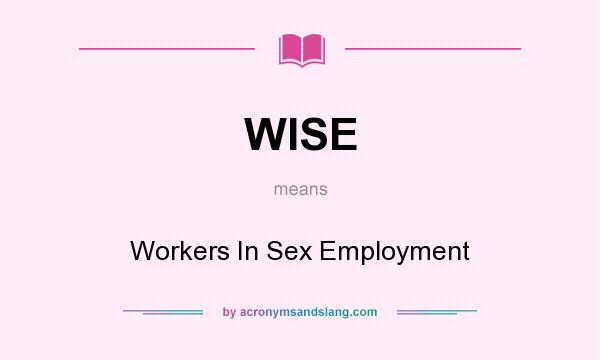What does WISE mean? It stands for Workers In Sex Employment