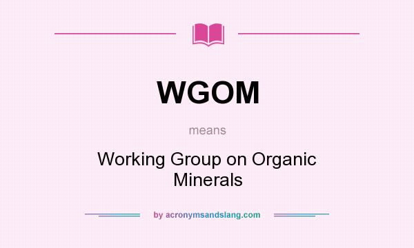 What does WGOM mean? It stands for Working Group on Organic Minerals