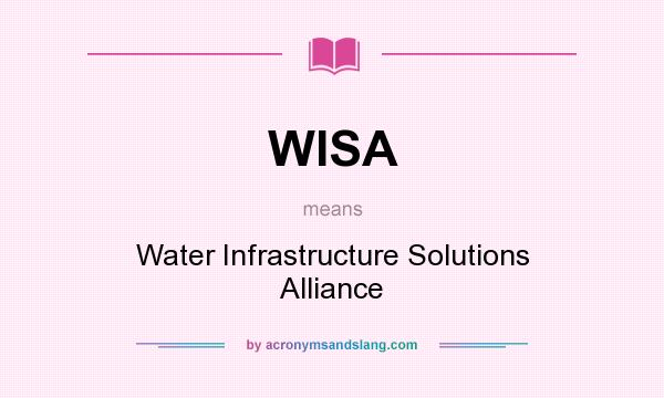 What does WISA mean? It stands for Water Infrastructure Solutions Alliance