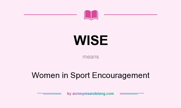 What does WISE mean? It stands for Women in Sport Encouragement