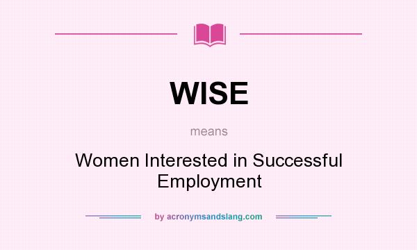 What does WISE mean? It stands for Women Interested in Successful Employment