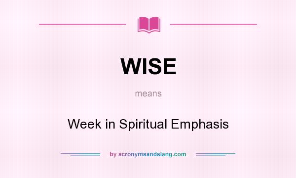 What does WISE mean? It stands for Week in Spiritual Emphasis