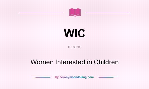 What does WIC mean? It stands for Women Interested in Children