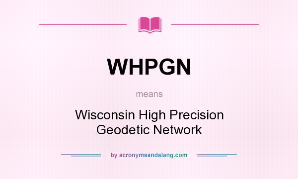 What does WHPGN mean? It stands for Wisconsin High Precision Geodetic Network