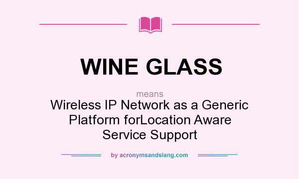 What does WINE GLASS mean? It stands for Wireless IP Network as a Generic Platform forLocation Aware Service Support