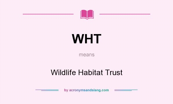 What does WHT mean? It stands for Wildlife Habitat Trust