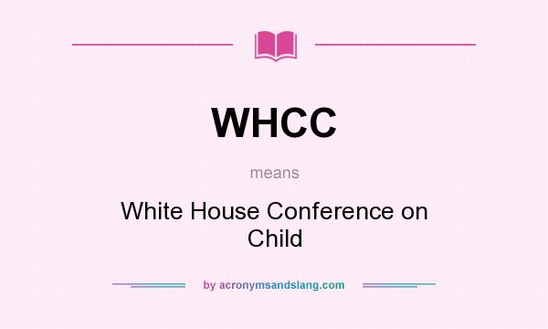 What does WHCC mean? It stands for White House Conference on Child