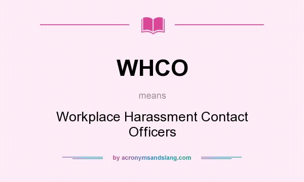 What does WHCO mean? It stands for Workplace Harassment Contact Officers