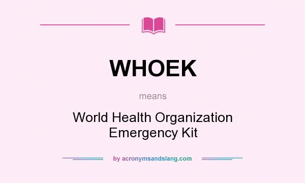 What does WHOEK mean? It stands for World Health Organization Emergency Kit