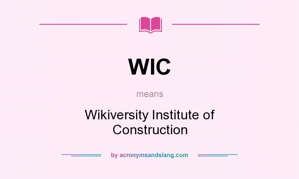 What does WIC mean? It stands for Wikiversity Institute of Construction