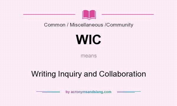 What does WIC mean? It stands for Writing Inquiry and Collaboration